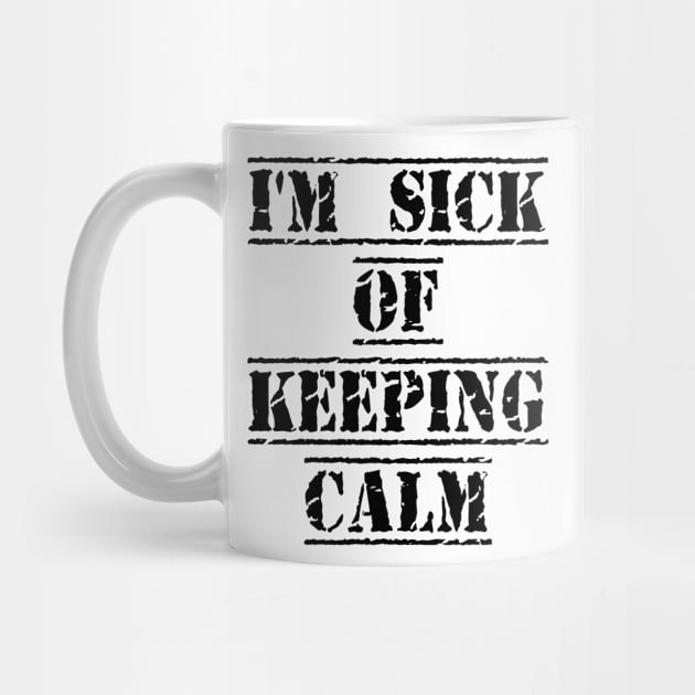 I'm sick of keeping calm by rodmendonca